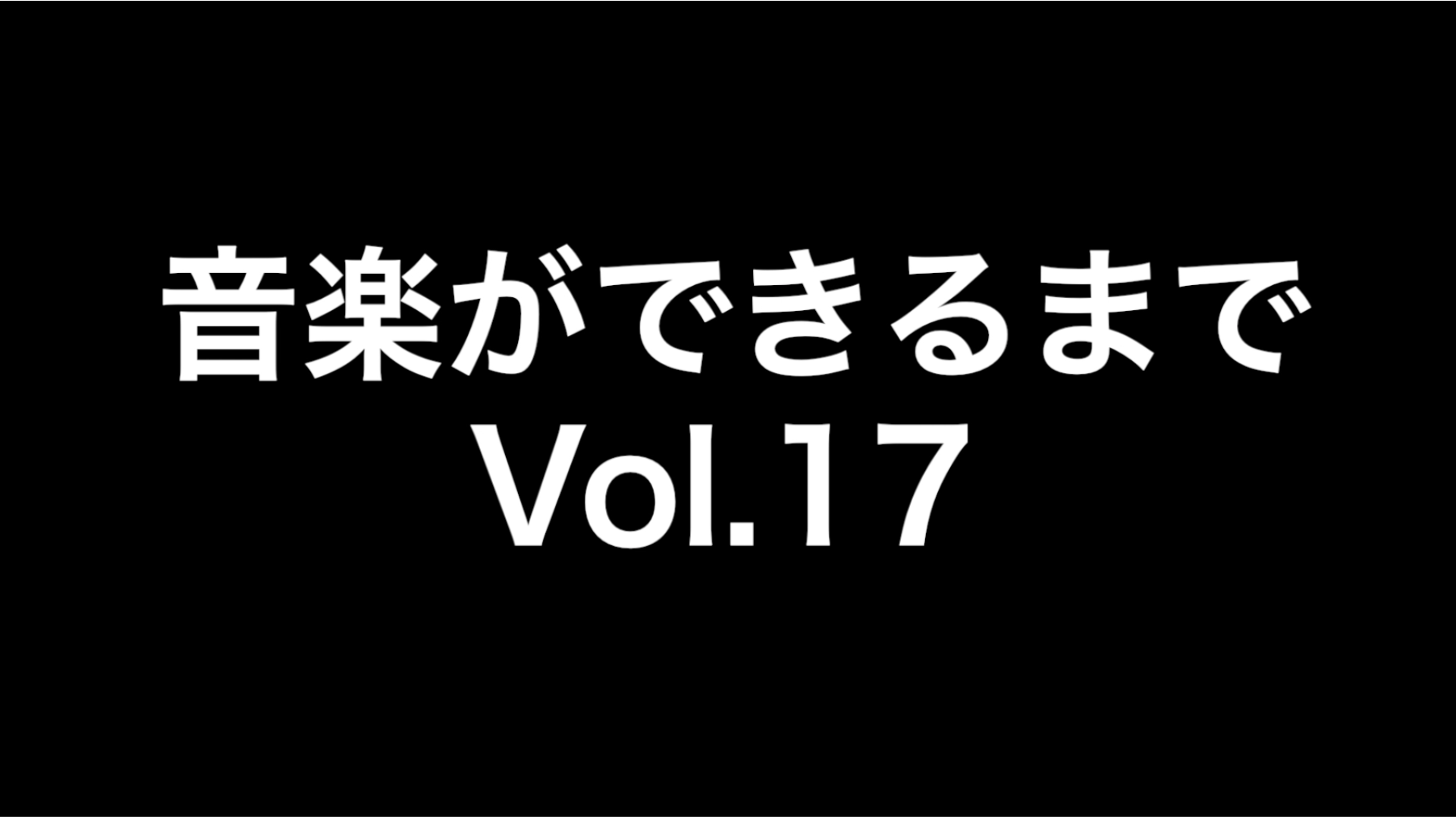 ~音楽ができるまで~ vol.17