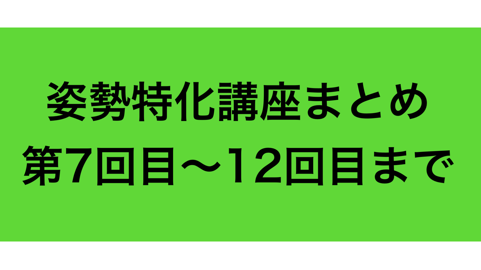 姿勢特化講座まとめ7回〜12回