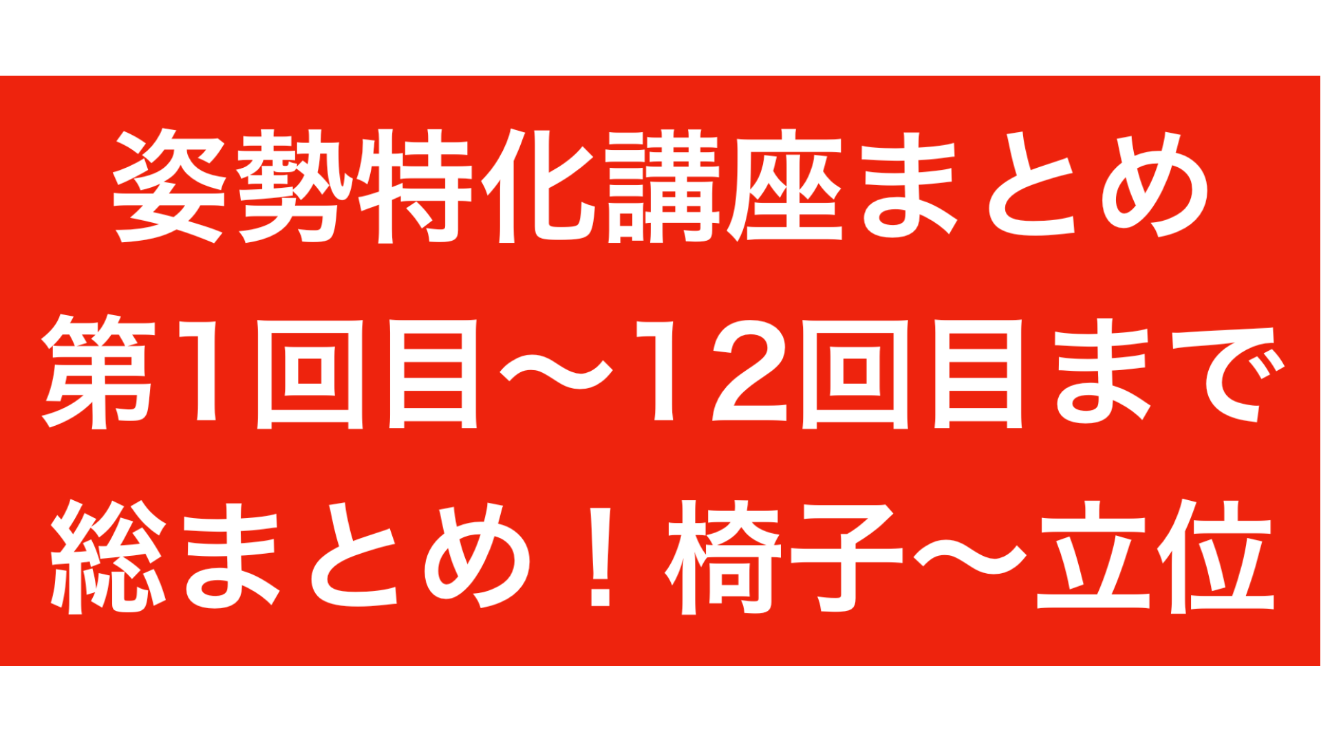 姿勢特化トレーニング総合まとめ1〜12回