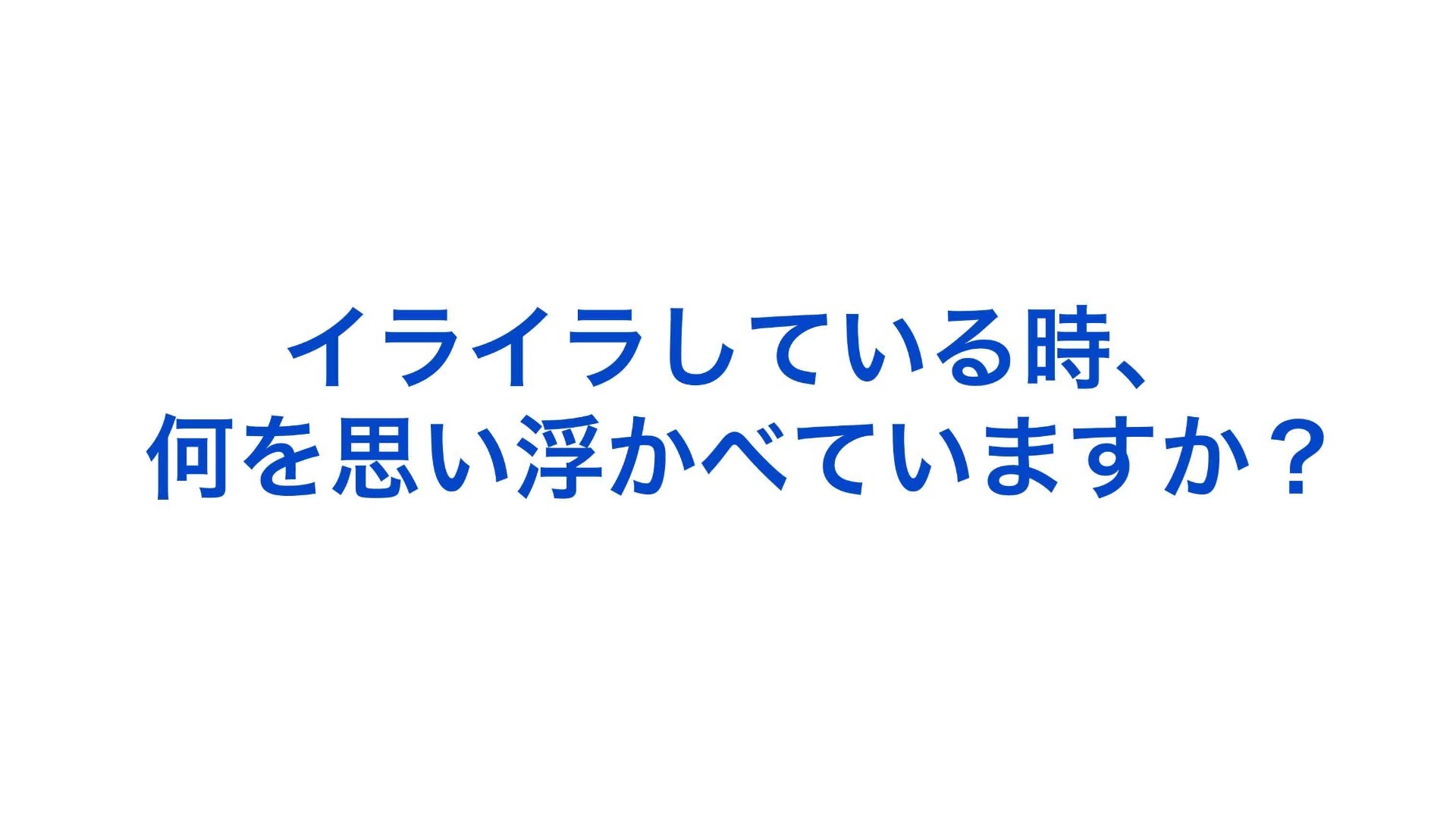 イライラした時、何を思い浮かべていますか?
