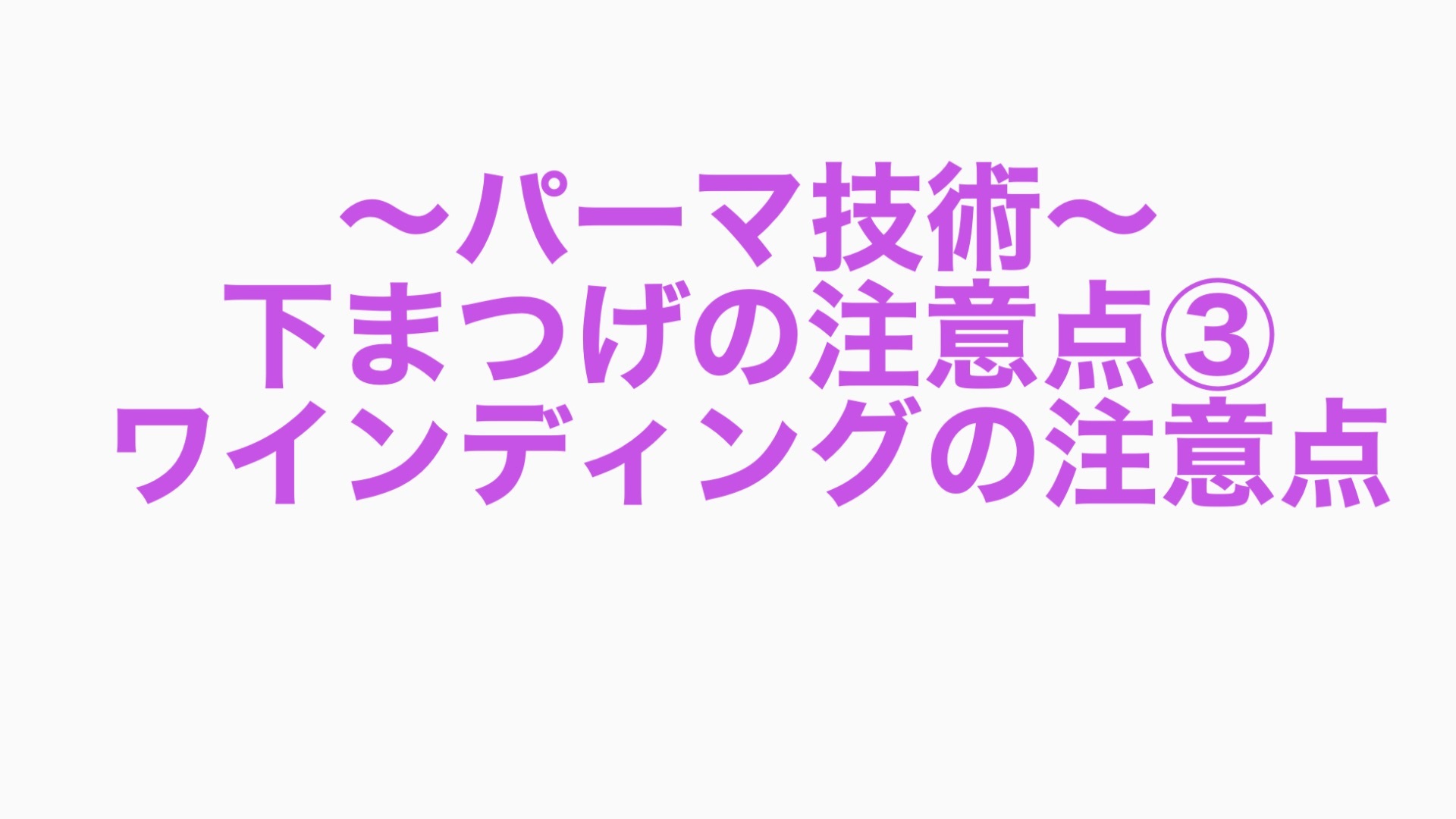 ~パーマ技術~下まつげの注意点③ワインディングの注意点