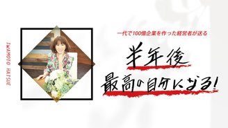 １代で１００億企業を作った女性経営者が送る　半年後、最高の自分になる！ はっちゃんこと岩本初恵より